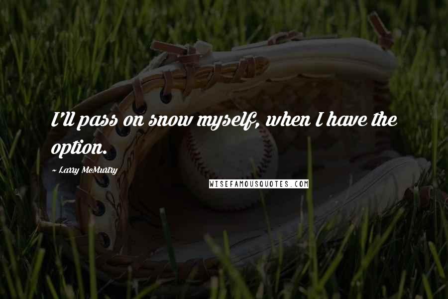 Larry McMurtry quotes: I'll pass on snow myself, when I have the option.