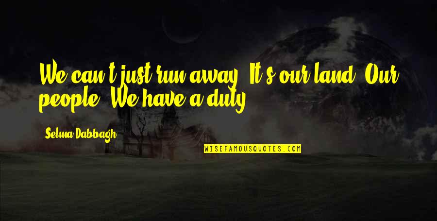 Larry Mcreynolds Quotes By Selma Dabbagh: We can't just run away. It's our land.