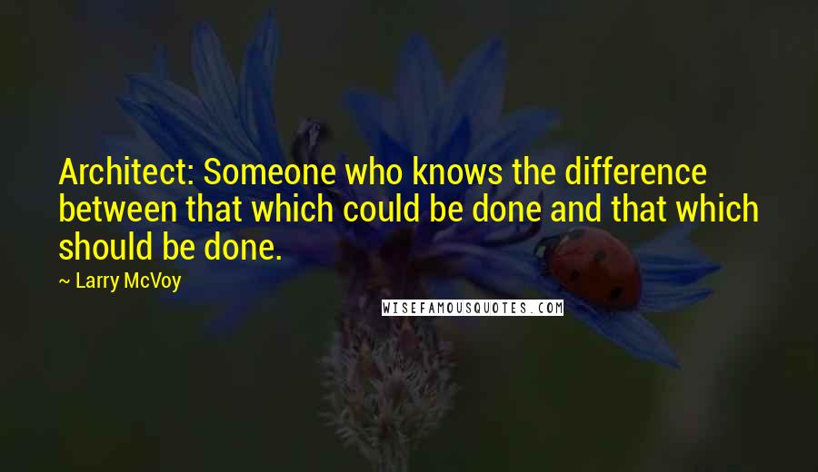 Larry McVoy quotes: Architect: Someone who knows the difference between that which could be done and that which should be done. Larry McVoy quotes: Architect: Someone who knows the difference between that which could be done and that which should be done.