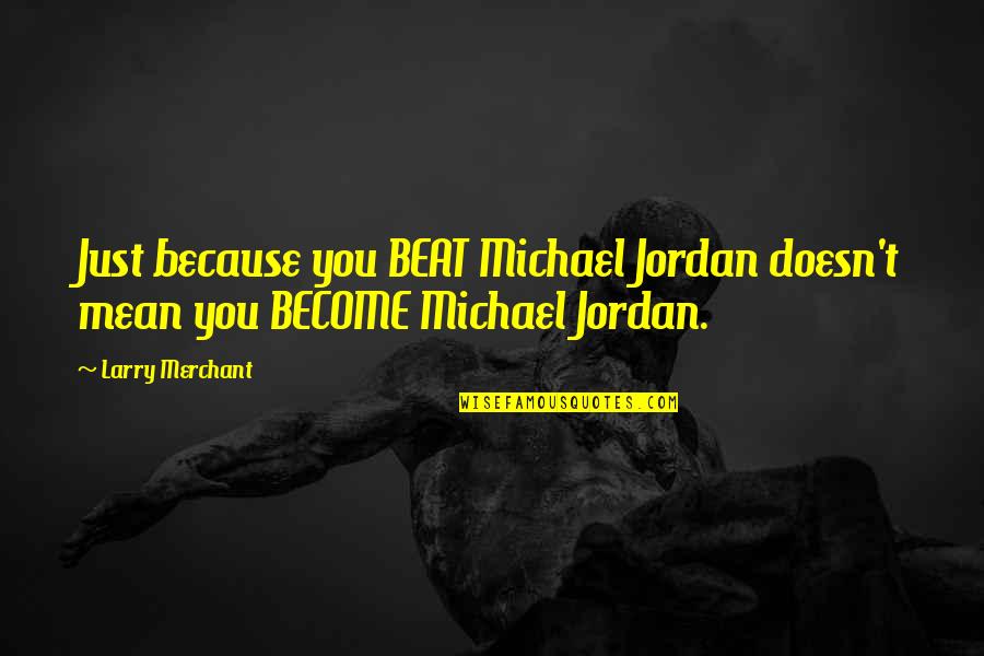 Larry Merchant Quotes By Larry Merchant: Just because you BEAT Michael Jordan doesn't mean