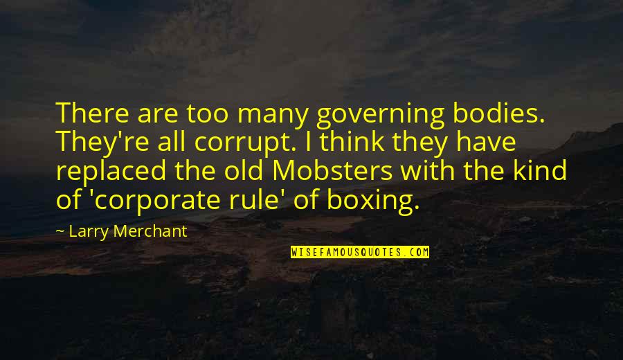 Larry Merchant Quotes By Larry Merchant: There are too many governing bodies. They're all