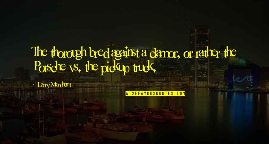 Larry Merchant Quotes By Larry Merchant: The thorough bred against a clamor, or rather