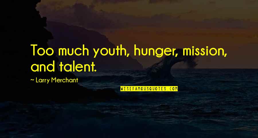 Larry Merchant Quotes By Larry Merchant: Too much youth, hunger, mission, and talent. Larry Merchant Quotes By Larry Merchant: Too much youth, hunger, mission, and talent.