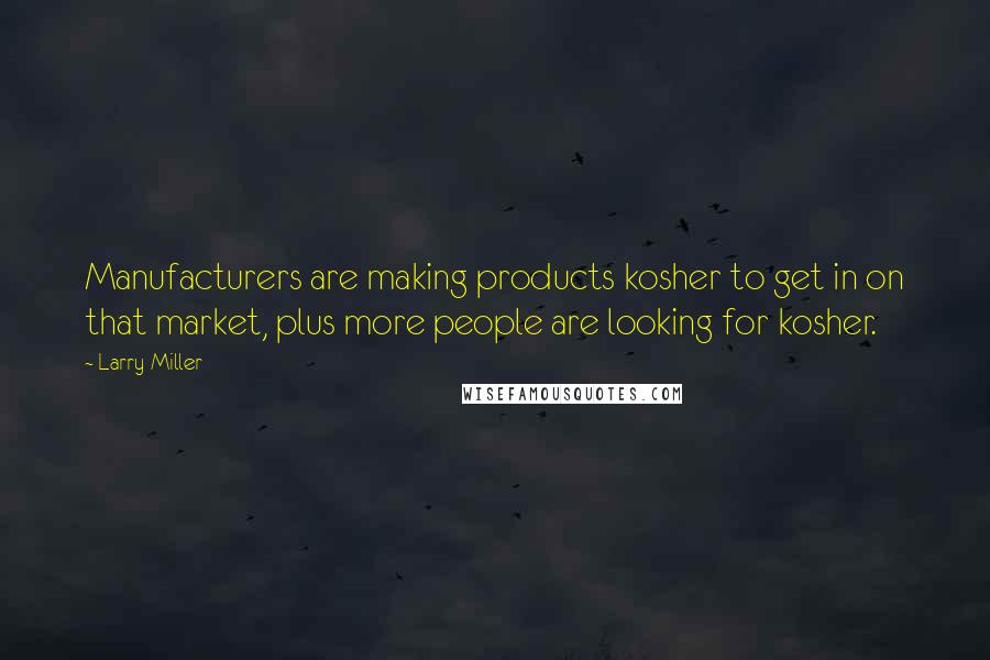 Larry Miller quotes: Manufacturers are making products kosher to get in on that market, plus more people are looking for kosher.