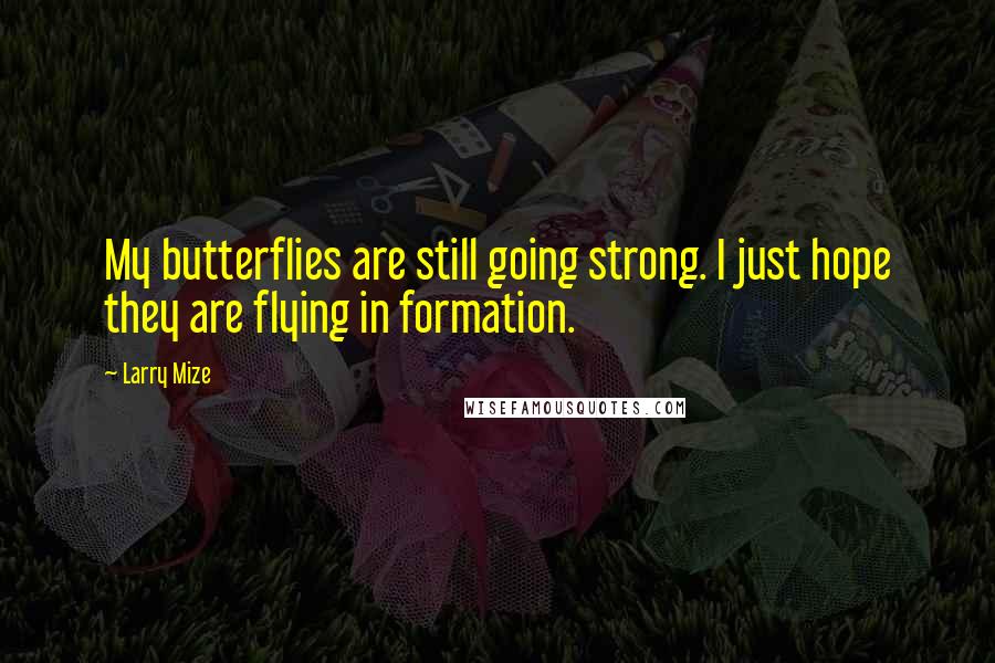 Larry Mize quotes: My butterflies are still going strong. I just hope they are flying in formation.