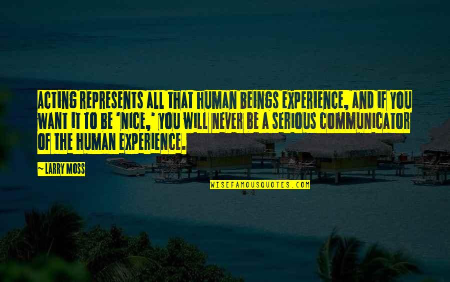Larry Moss Acting Quotes By Larry Moss: Acting represents all that human beings experience, and