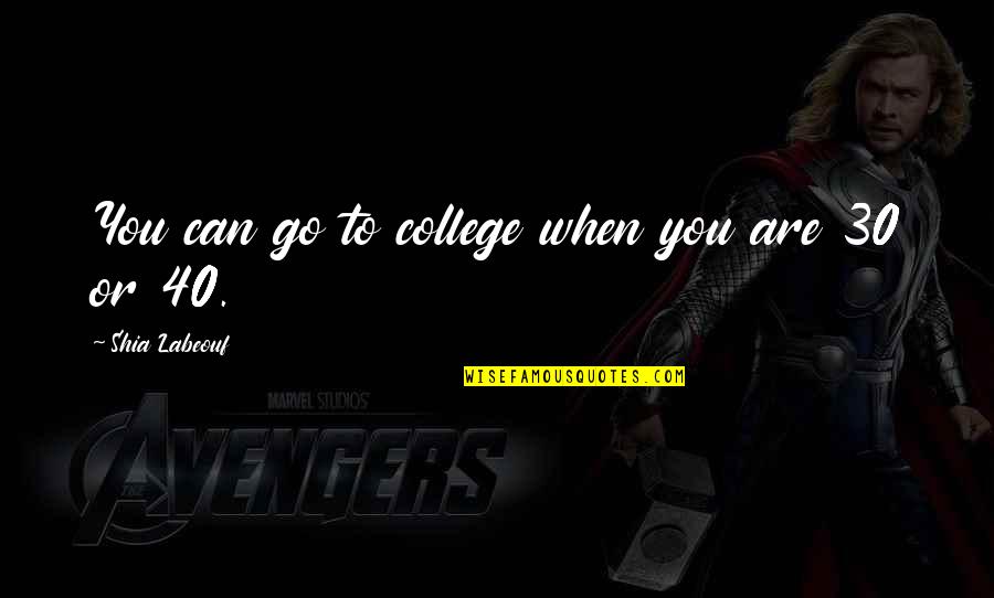 Larry Moss Acting Quotes By Shia Labeouf: You can go to college when you are Larry Moss Acting Quotes By Shia Labeouf: You can go to college when you are