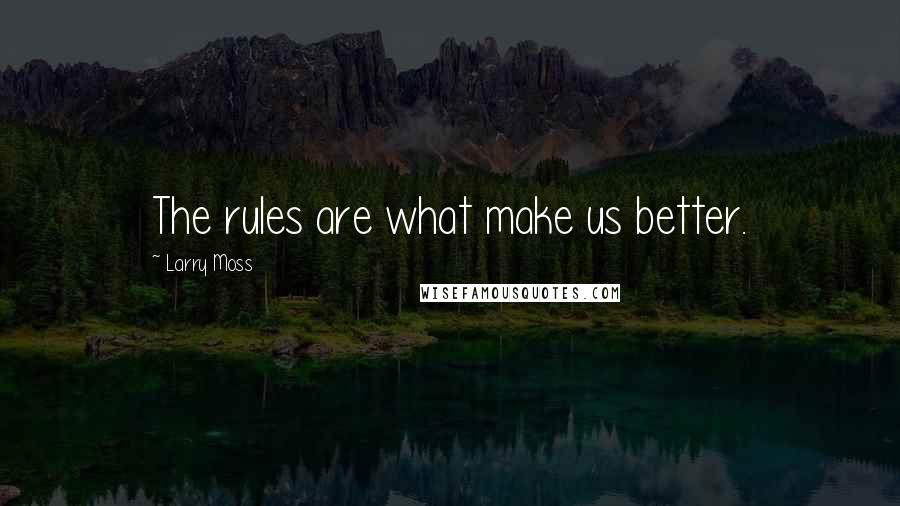 Larry Moss quotes: The rules are what make us better.
