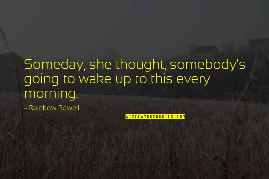 Larry Munson Famous Quotes By Rainbow Rowell: Someday, she thought, somebody's going to wake up