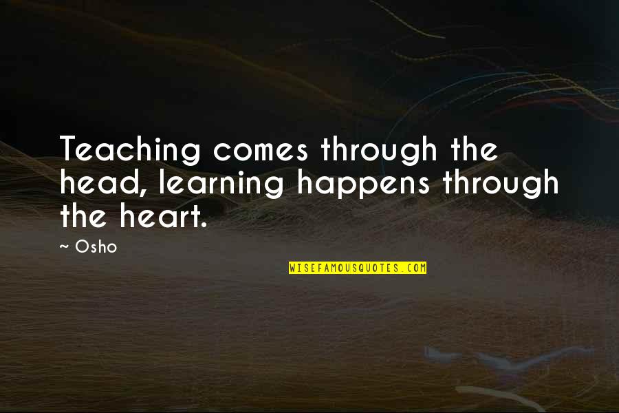 Larry Munson Quotes By Osho: Teaching comes through the head, learning happens through