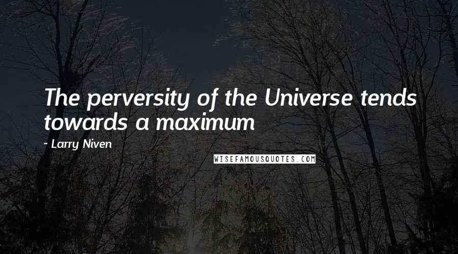 Larry Niven quotes: The perversity of the Universe tends towards a maximum