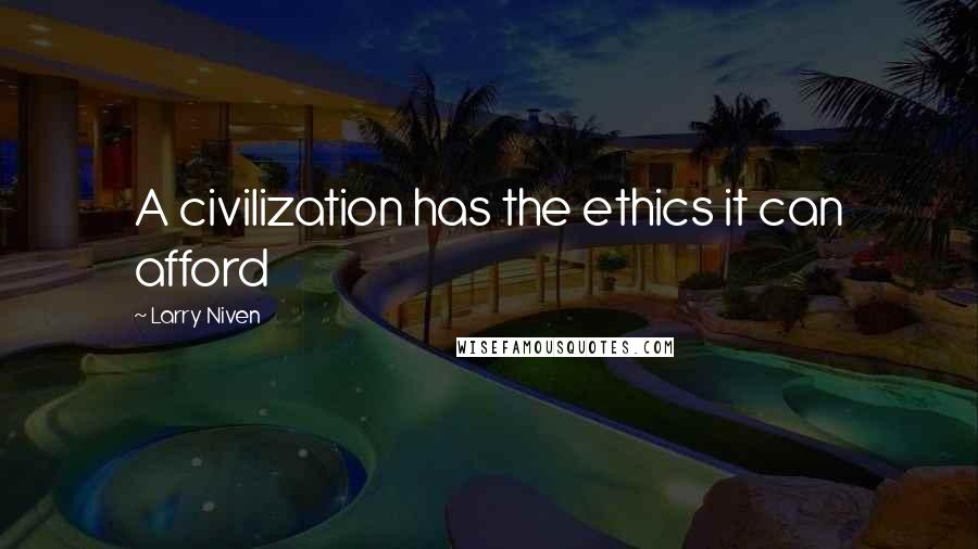 Larry Niven quotes: A civilization has the ethics it can afford