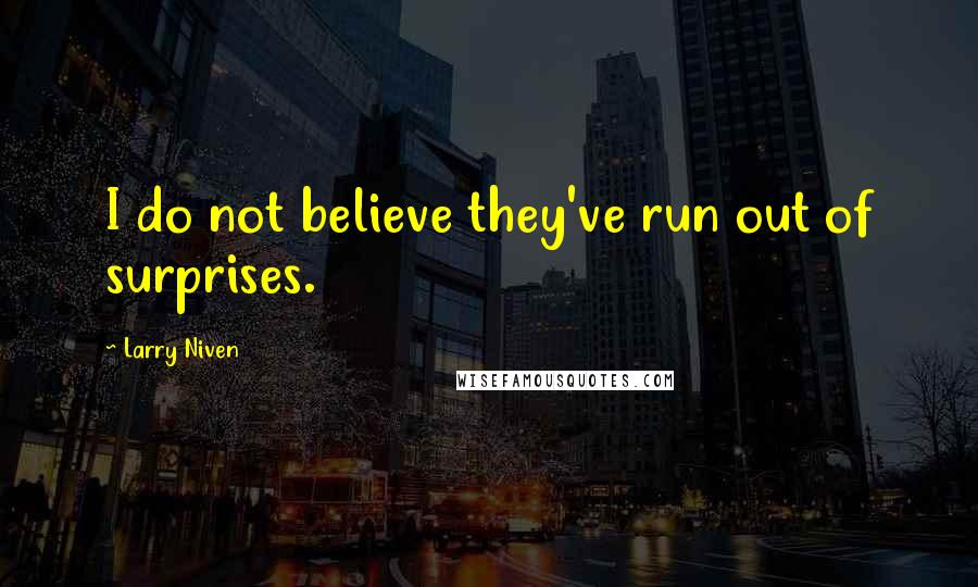 Larry Niven quotes: I do not believe they've run out of surprises.