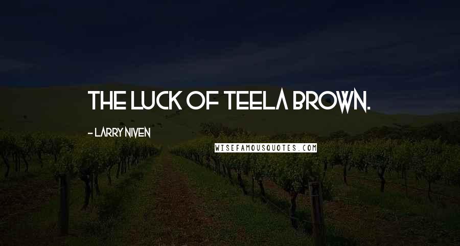 Larry Niven quotes: The luck of Teela Brown.