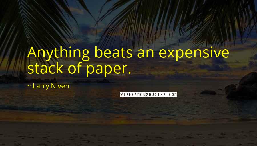 Larry Niven quotes: Anything beats an expensive stack of paper.