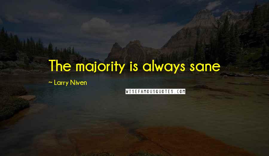 Larry Niven quotes: The majority is always sane