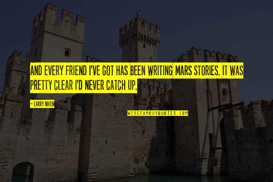 Larry Niven Quotes By Larry Niven: And every friend I've got has been writing Larry Niven Quotes By Larry Niven: And every friend I've got has been writing