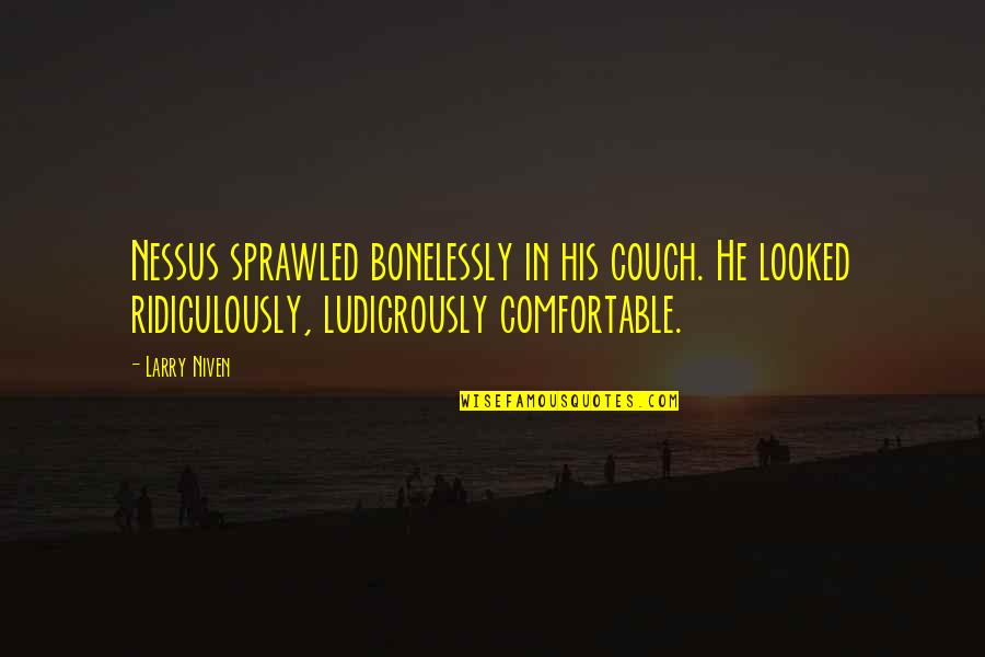 Larry Niven Quotes By Larry Niven: Nessus sprawled bonelessly in his couch. He looked Larry Niven Quotes By Larry Niven: Nessus sprawled bonelessly in his couch. He looked