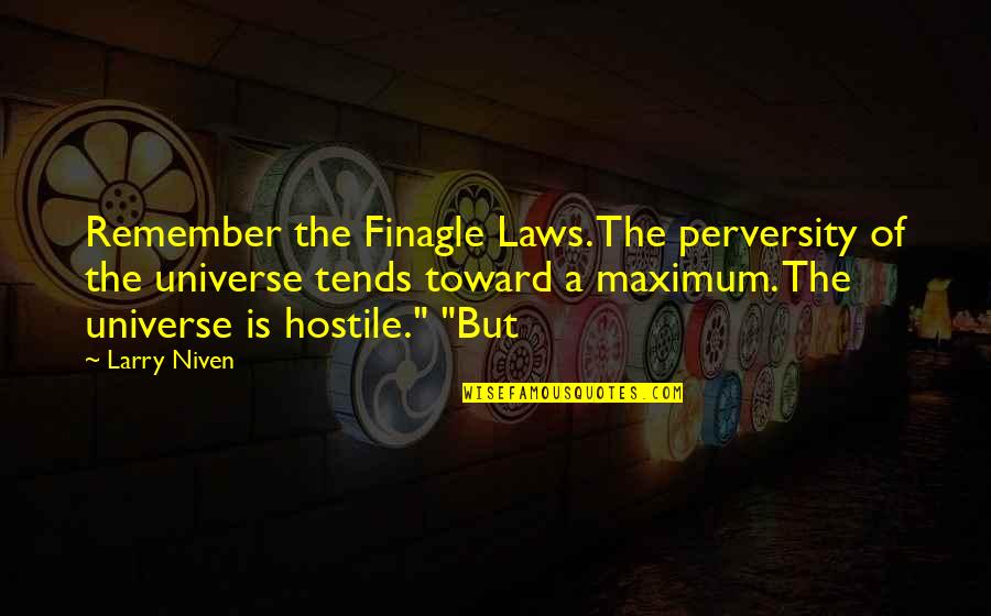 Larry Niven Quotes By Larry Niven: Remember the Finagle Laws. The perversity of the Larry Niven Quotes By Larry Niven: Remember the Finagle Laws. The perversity of the