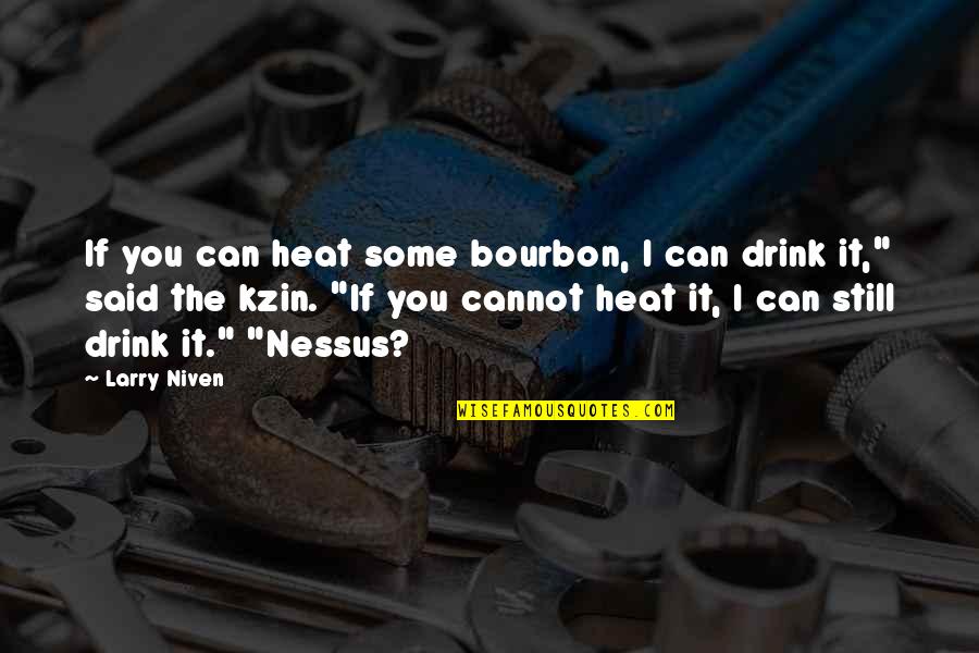 Larry Niven Quotes By Larry Niven: If you can heat some bourbon, I can Larry Niven Quotes By Larry Niven: If you can heat some bourbon, I can