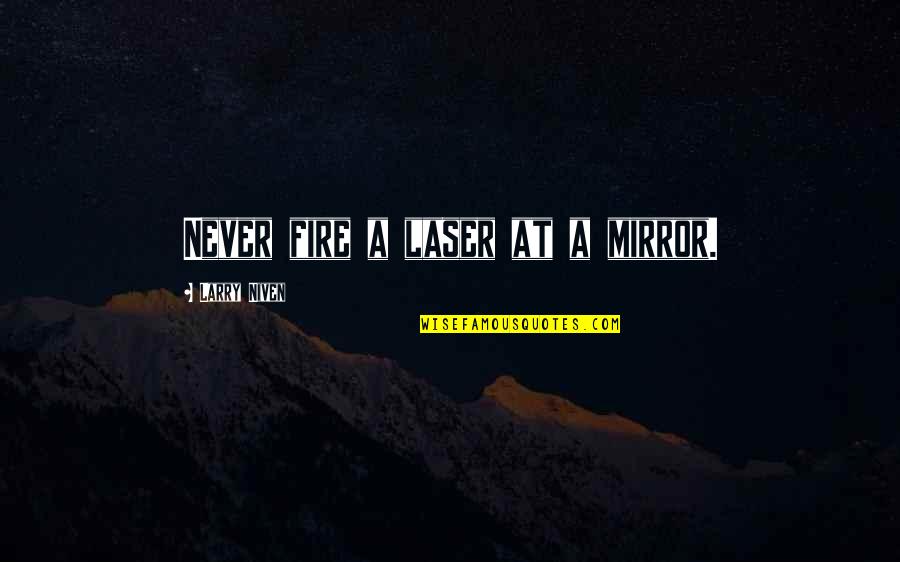 Larry Niven Quotes By Larry Niven: Never fire a laser at a mirror. Larry Niven Quotes By Larry Niven: Never fire a laser at a mirror.