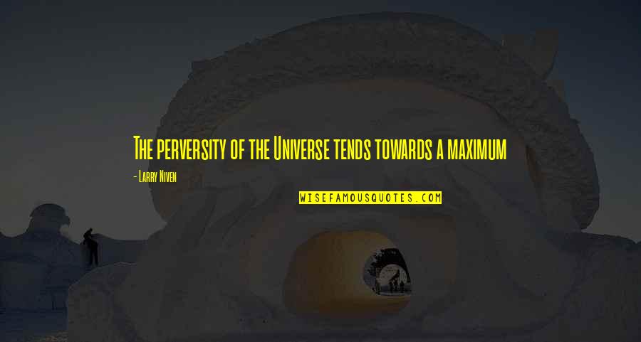 Larry Niven Quotes By Larry Niven: The perversity of the Universe tends towards a Larry Niven Quotes By Larry Niven: The perversity of the Universe tends towards a
