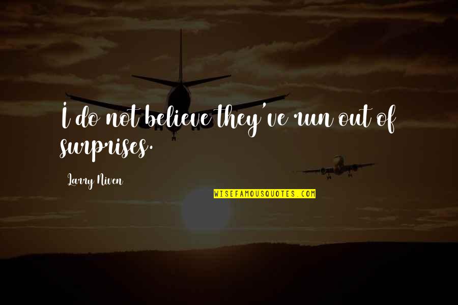 Larry Niven Quotes By Larry Niven: I do not believe they've run out of Larry Niven Quotes By Larry Niven: I do not believe they've run out of