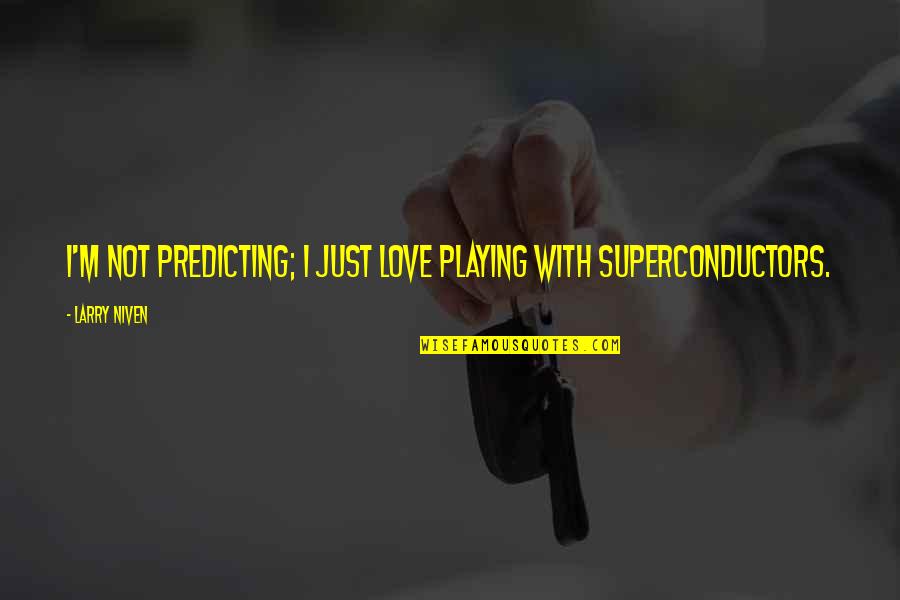 Larry Niven Quotes By Larry Niven: I'm not predicting; I just love playing with