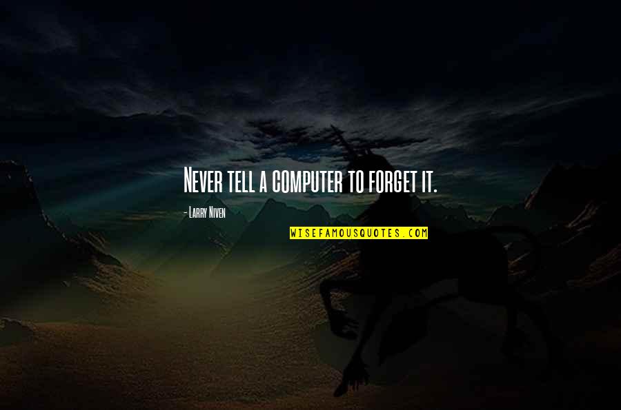Larry Niven Quotes By Larry Niven: Never tell a computer to forget it. Larry Niven Quotes By Larry Niven: Never tell a computer to forget it.