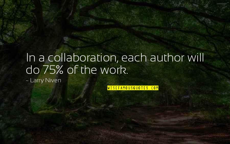 Larry Niven Quotes By Larry Niven: In a collaboration, each author will do 75% Larry Niven Quotes By Larry Niven: In a collaboration, each author will do 75%