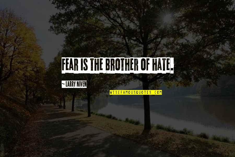 Larry Niven Quotes By Larry Niven: Fear is the brother of hate. Larry Niven Quotes By Larry Niven: Fear is the brother of hate.