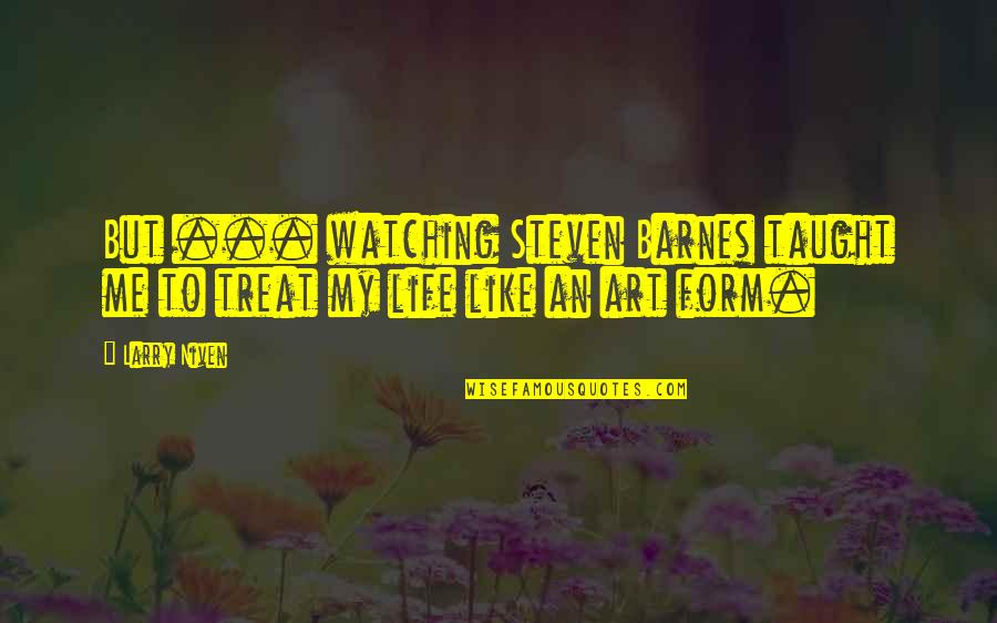 Larry Niven Quotes By Larry Niven: But ... watching Steven Barnes taught me to