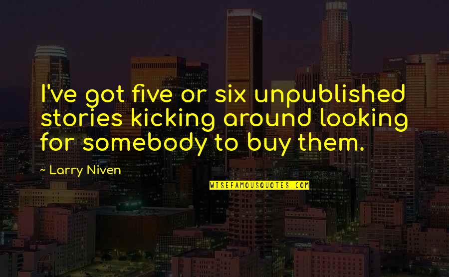 Larry Niven Quotes By Larry Niven: I've got five or six unpublished stories kicking Larry Niven Quotes By Larry Niven: I've got five or six unpublished stories kicking