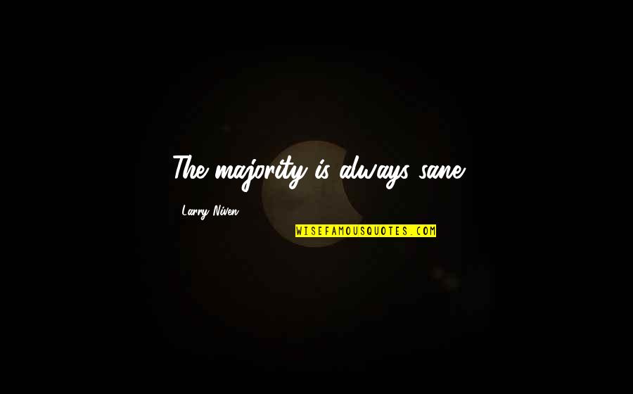 Larry Niven Quotes By Larry Niven: The majority is always sane Larry Niven Quotes By Larry Niven: The majority is always sane