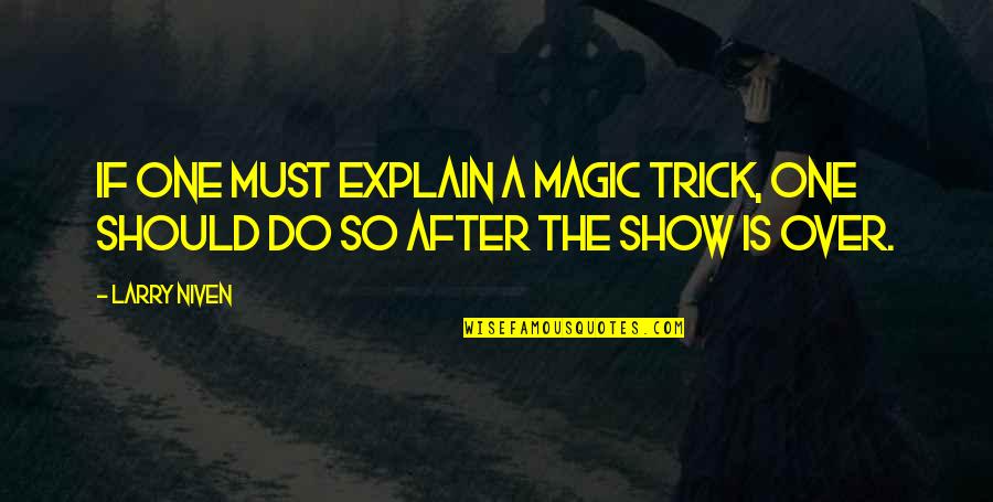 Larry Niven Quotes By Larry Niven: If one must explain a magic trick, one