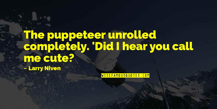 Larry Niven Quotes By Larry Niven: The puppeteer unrolled completely. 'Did I hear you