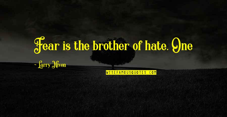 Larry Niven Quotes By Larry Niven: Fear is the brother of hate. One Larry Niven Quotes By Larry Niven: Fear is the brother of hate. One