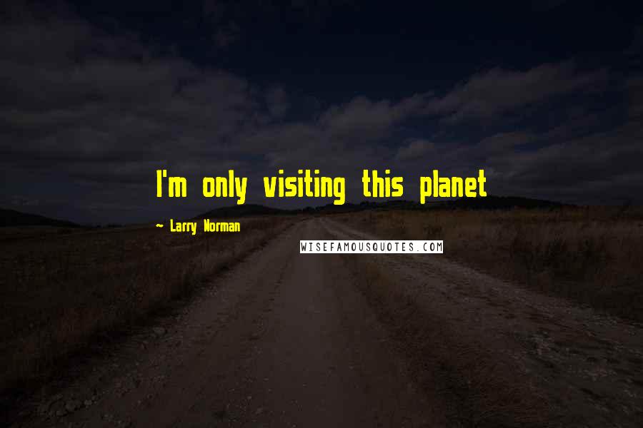 Larry Norman quotes: I'm only visiting this planet