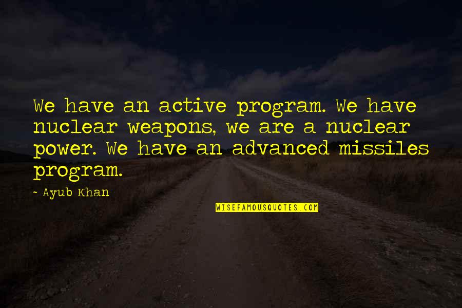 Larry Norman Quotes By Ayub Khan: We have an active program. We have nuclear