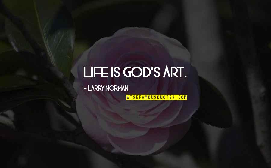 Larry Norman Quotes By Larry Norman: Life is God's art.