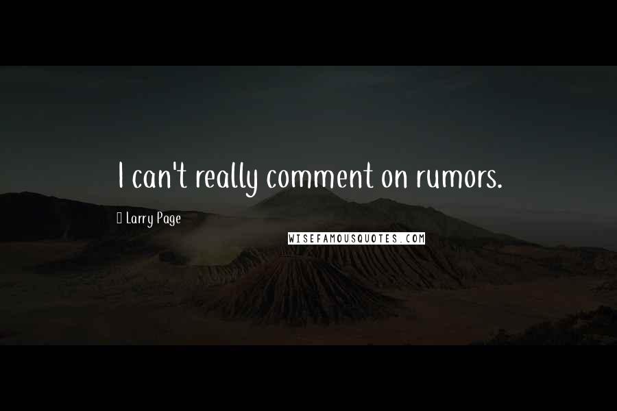 Larry Page quotes: I can't really comment on rumors.