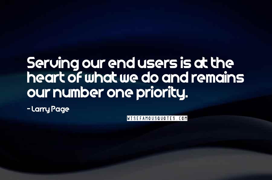 Larry Page quotes: Serving our end users is at the heart of what we do and remains our number one priority.