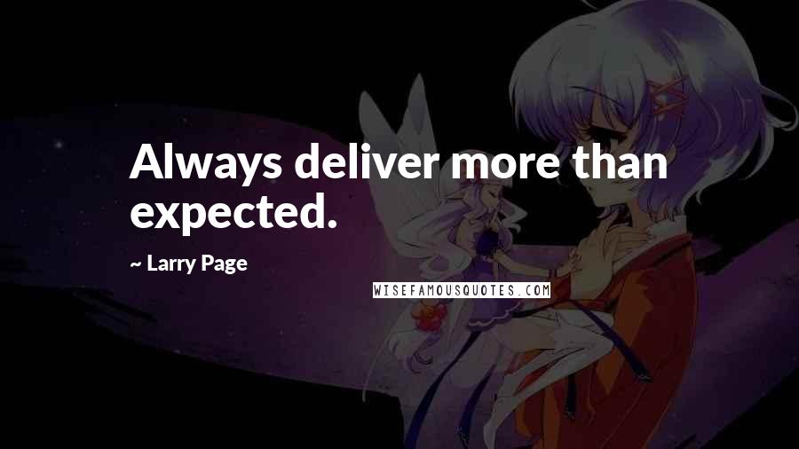 Larry Page quotes: Always deliver more than expected.