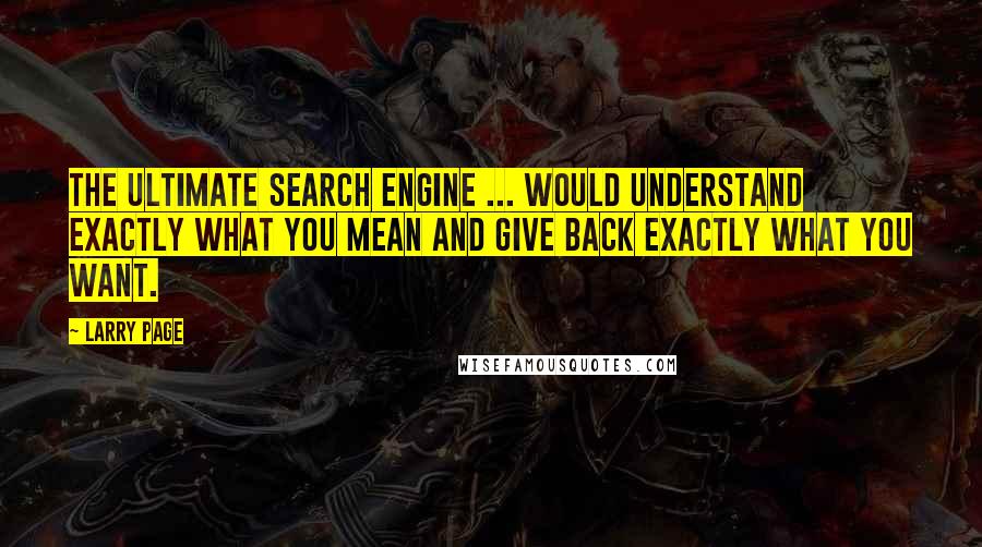 Larry Page quotes: The ultimate search engine ... would understand exactly what you mean and give back exactly what you want.