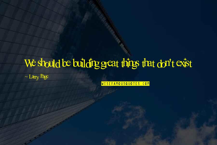 Larry Page Quotes By Larry Page: We should be building great things that don't