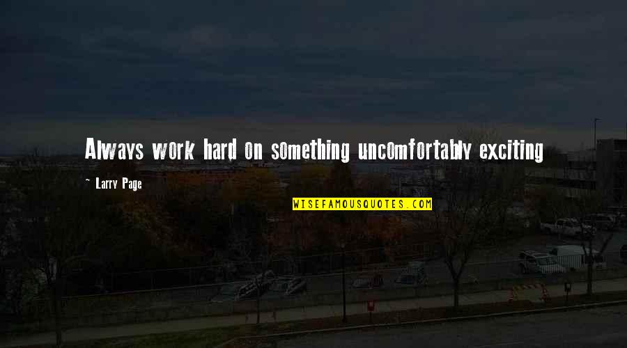 Larry Page Quotes By Larry Page: Always work hard on something uncomfortably exciting