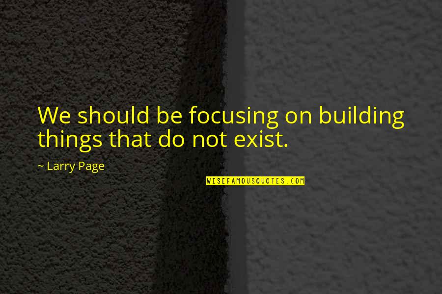 Larry Page Quotes By Larry Page: We should be focusing on building things that