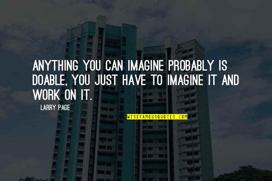 Larry Page Quotes By Larry Page: Anything you can imagine probably is doable, you
