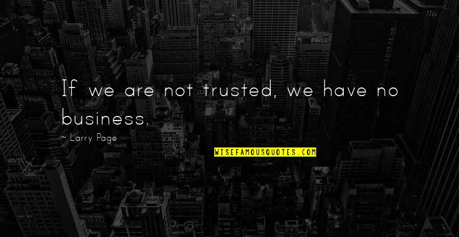 Larry Page Quotes By Larry Page: If we are not trusted, we have no