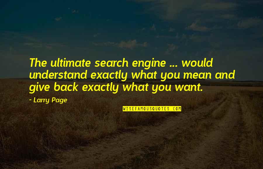 Larry Page Quotes By Larry Page: The ultimate search engine ... would understand exactly